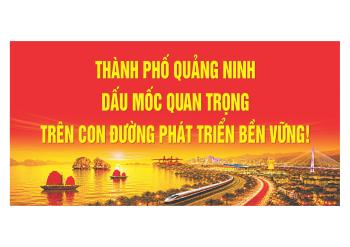 THÀNH PHỐ QUẢNG NINH - DẤU MỐC QUAN TRỌNG TRÊN CON ĐƯỜNG PHÁT TRIỂN BỀN VỮNG
